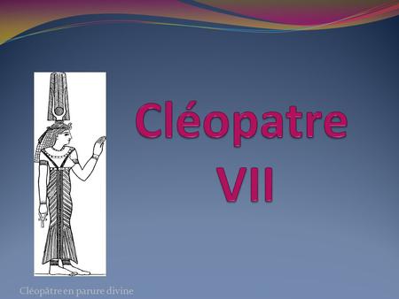 Cléopatre VII Cléopâtre en parure divine.