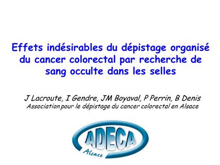 Effets indésirables du dépistage organisé du cancer colorectal par recherche de sang occulte dans les selles J Lacroute, I Gendre, JM Boyaval, P Perrin,