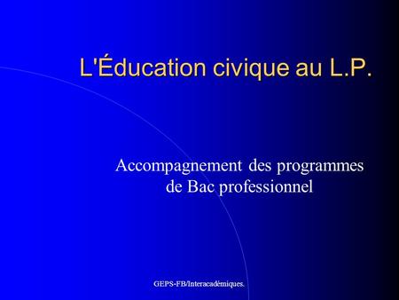 GEPS-FB/Interacadémiques. L'Éducation civique au L.P. Accompagnement des programmes de Bac professionnel.