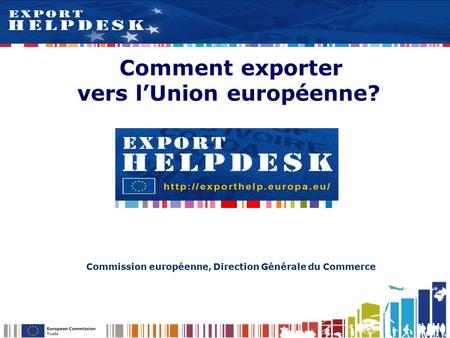 Comment exporter vers l’Union européenne? Commission européenne, Direction Générale du Commerce.