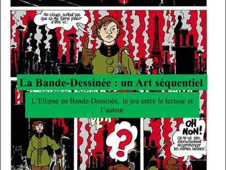 L’Ellipse en Bande-Dessinée, le jeu entre le lecteur et l’auteur La Bande-Dessinée : un Art séquentiel.
