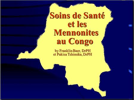 Soins de Santé Soins de Santé et les et les Mennonites Mennonites au Congo au Congo by Franklin Baer, DrPH et Pakisa Tshimika, DrPH.