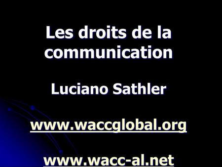 Les droits de la communication Luciano Sathler www.waccglobal.org www.wacc-al.net.