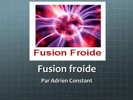 Fusion froide Par Adrien Constant.