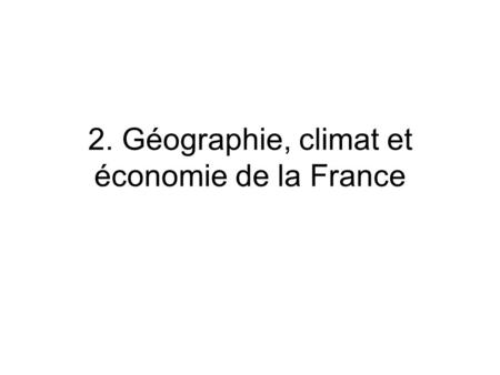 2. Géographie, climat et économie de la France