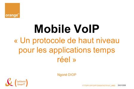 28/01/2008 Mobile VoIP « Un protocole de haut niveau pour les applications temps réel » Ngoné DIOP Remarques générales : Présenter un minimum de diapositives.