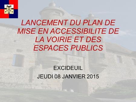 LANCEMENT DU PLAN DE MISE EN ACCESSIBILITE DE LA VOIRIE ET DES ESPACES PUBLICS EXCIDEUIL JEUDI 08 JANVIER 2015.