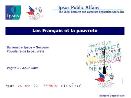 Nobody’s Unpredictable Baromètre Ipsos – Secours Populaire de la pauvreté Vague 3 - Août 2009 Les Français et la pauvreté.