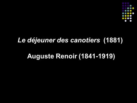 Le déjeuner des canotiers (1881) Auguste Renoir ( )