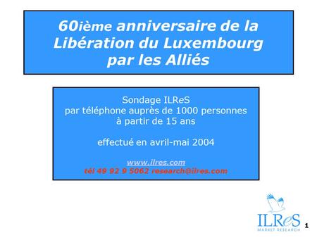 1 60 ième anniversaire de la Libération du Luxembourg par les Alliés Sondage ILReS par téléphone auprès de 1000 personnes à partir de 15 ans effectué en.