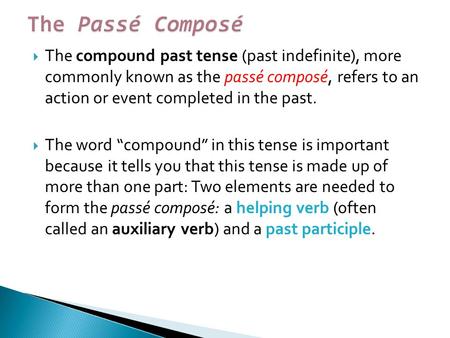  The compound past tense (past indefinite), more commonly known as the passé composé, refers to an action or event completed in the past.  The word “compound”