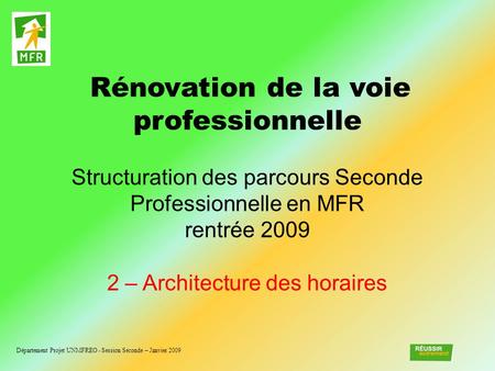 Rénovation de la voie professionnelle Structuration des parcours Seconde Professionnelle en MFR rentrée 2009 2 – Architecture des horaires Département.