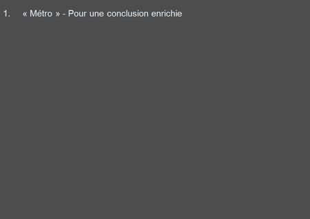 1.« Métro » - Pour une conclusion enrichie. 1.Après le Moyen Âge a)Bilan.