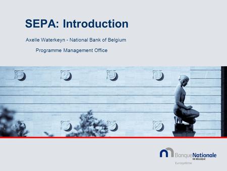 SEPA: Introduction Axelle Waterkeyn - National Bank of Belgium Programme Management Office.
