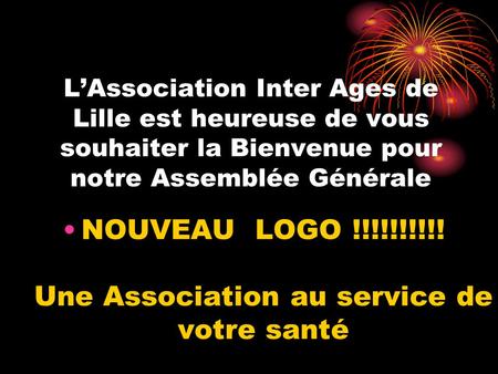 L’Association Inter Ages de Lille est heureuse de vous souhaiter la Bienvenue pour notre Assemblée Générale NOUVEAU LOGO !!!!!!!!!! Une Association au.