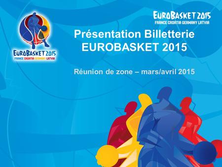 Présentation Billetterie EUROBASKET 2015 Réunion de zone – mars/avril 2015.