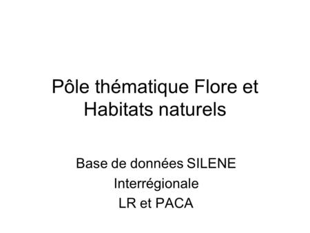 Pôle thématique Flore et Habitats naturels Base de données SILENE Interrégionale LR et PACA.