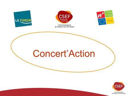 Concert’Action. → Projet FSE → Collaboration CSEF / Le Forem (SRP) → Optimisation du DIISP Filières et passerelles Public éloigné de l’emploi.