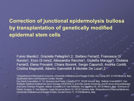 Correction of junctional epidermolysis bullosa by transplantation of genetically modified epidermal stem cells Fulvio Mavilio1, Graziella Pellegrini1,2,