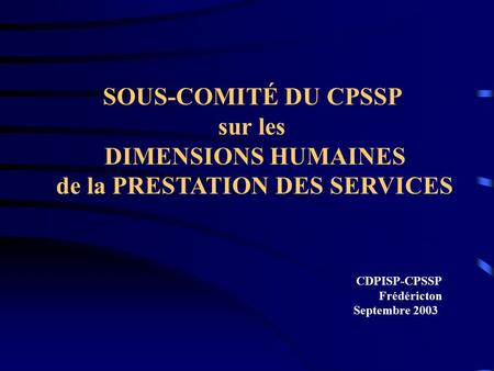 SOUS-COMITÉ DU CPSSP sur les DIMENSIONS HUMAINES de la PRESTATION DES SERVICES CDPISP-CPSSP Frédéricton Septembre 2003.