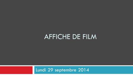 AFFICHE DE FILM Lundi 29 septembre 2014. Qu’est-ce que bonne affiche?  Question and Answer  Samples and Techniques.