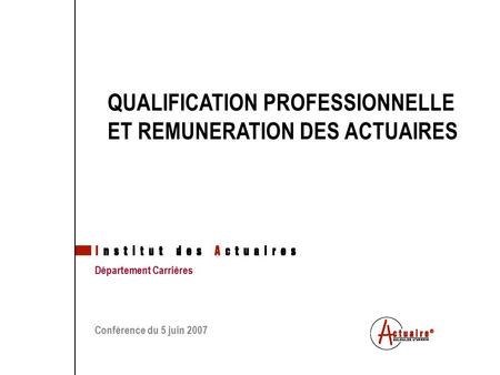 Tous droits réservés QUALIFICATION PROFESSIONNELLE ET REMUNERATION DES ACTUAIRES Département Carrières Conférence du 5 juin 2007.