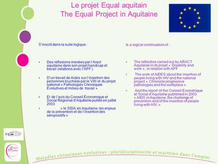 Le projet Equal aquitain The Equal Project in Aquitaine S’inscrit dans la suite logique : Des réflexions menées par l’Aract aquitaine dans son projet handicap.