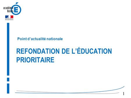 REFONDATION DE L’ÉDUCATION PRIORITAIRE Point d’actualité nationale 1.