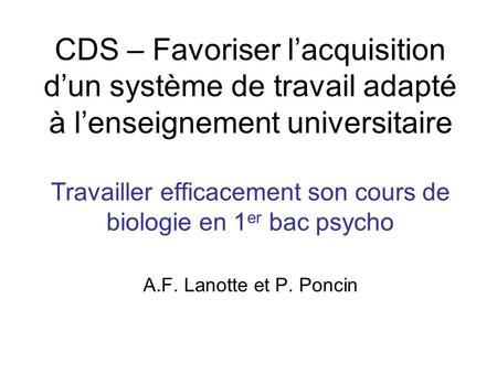 CDS – Favoriser l’acquisition d’un système de travail adapté à l’enseignement universitaire Travailler efficacement son cours de biologie en 1 er bac psycho.