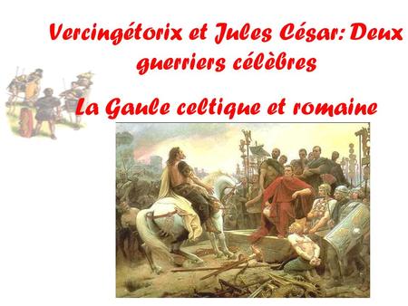 Vercingétorix et Jules César: Deux guerriers célèbres