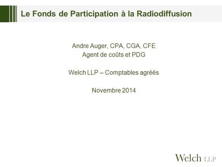 Le Fonds de Participation à la Radiodiffusion Andre Auger, CPA, CGA, CFE Agent de coûts et PDG Welch LLP – Comptables agréés Novembre 2014.