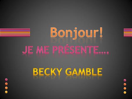 Bonjour! Je me présente…. Becky Gamble.