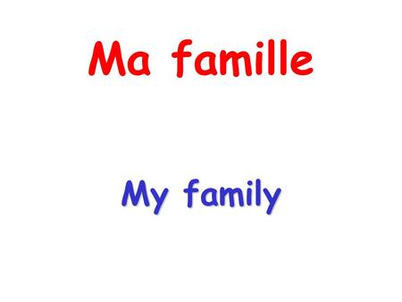 Ma famille My family.
