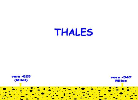 THALES vers -625 (Milet) vers -547 Milet.