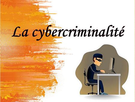La cybercriminalité.
