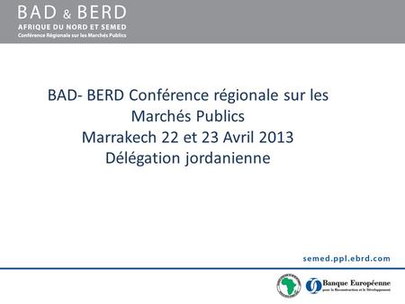 BAD- BERD Conférence régionale sur les Marchés Publics Marrakech 22 et 23 Avril 2013 Délégation jordanienne.