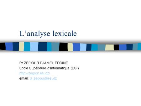 L’analyse lexicale Pr ZEGOUR DJAMEL EDDINE Ecole Supérieure d’Informatique (ESI)