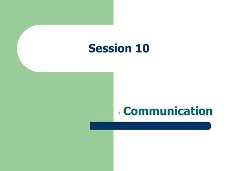 Session 10 1 Communication. 2 Définition 3 Transmettre un message 4 Echanger les idées 5 Etablir une relation avec autrui.