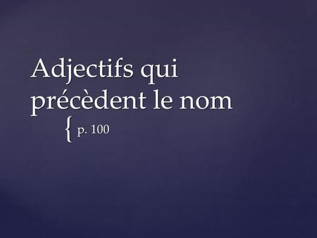 { Adjectifs qui précèdent le nom p. 100. In French most adjectives follow the noun they modify. However, some frequently used adjectives come before the.