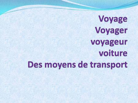 Voyager … A pied ! Le bateau VOYAGER c’est se déplacer d’un lieu à un autre par différents moyens de transport.