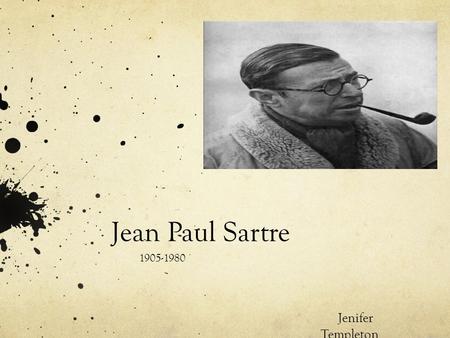 Jean Paul Sartre 1905-1980 Jenifer Templeton.