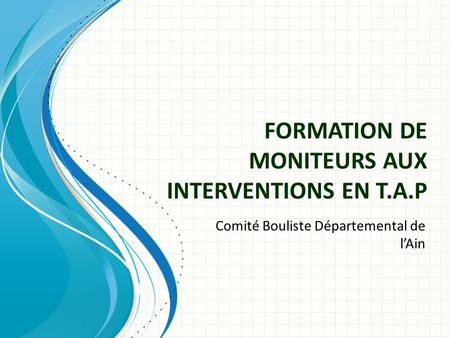 FORMATION DE MONITEURS AUX INTERVENTIONS EN T.A.P