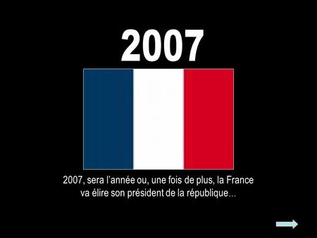 2007, sera l’année ou, une fois de plus, la France va élire son président de la république …