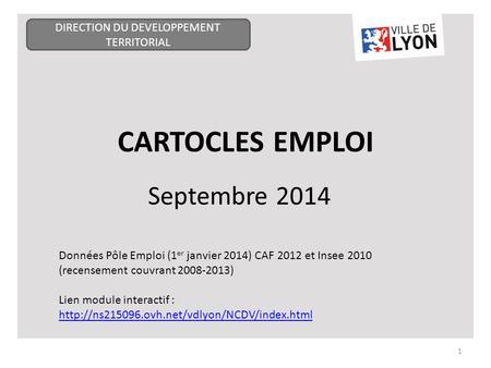CARTOCLES EMPLOI Septembre 2014 1 Données Pôle Emploi (1 er janvier 2014) CAF 2012 et Insee 2010 (recensement couvrant 2008-2013) Lien module interactif.