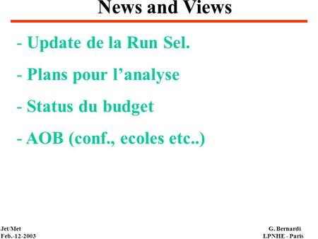 Jet/Met Feb.-12-2003 G. Bernardi LPNHE - Paris News and Views - Update de la Run Sel. - Plans pour l’analyse - Status du budget - AOB (conf., ecoles etc..)