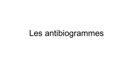 Les antibiogrammes.