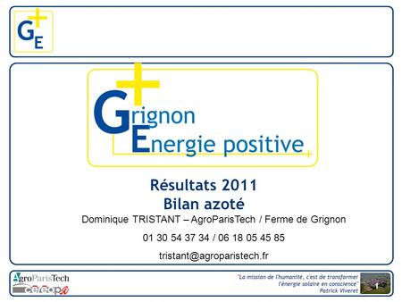 1 Résultats 2011 Bilan azoté Dominique TRISTANT – AgroParisTech / Ferme de Grignon 01 30 54 37 34 / 06 18 05 45 85