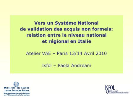 Vers un Système National de validation des acquis non formels: relation entre le niveau national et régional en Italie Atelier VAE – Paris 13/14 Avril.