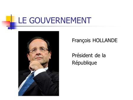 LE GOUVERNEMENT François HOLLANDE Président de la République.