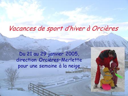 Vacances de sport d’hiver à Orcières Du 21 au 29 janvier 2005, direction Orcières–Merlette pour une semaine à la neige.